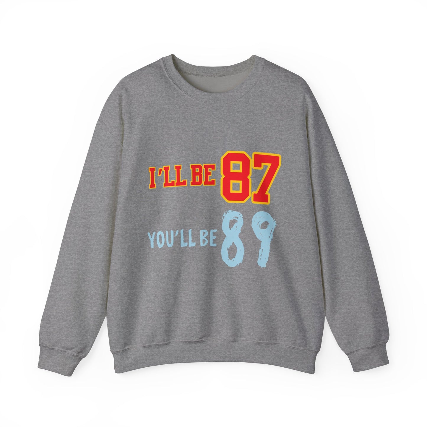 I'll Be 87, You'll Be 89 Crewneck Sweatshirt