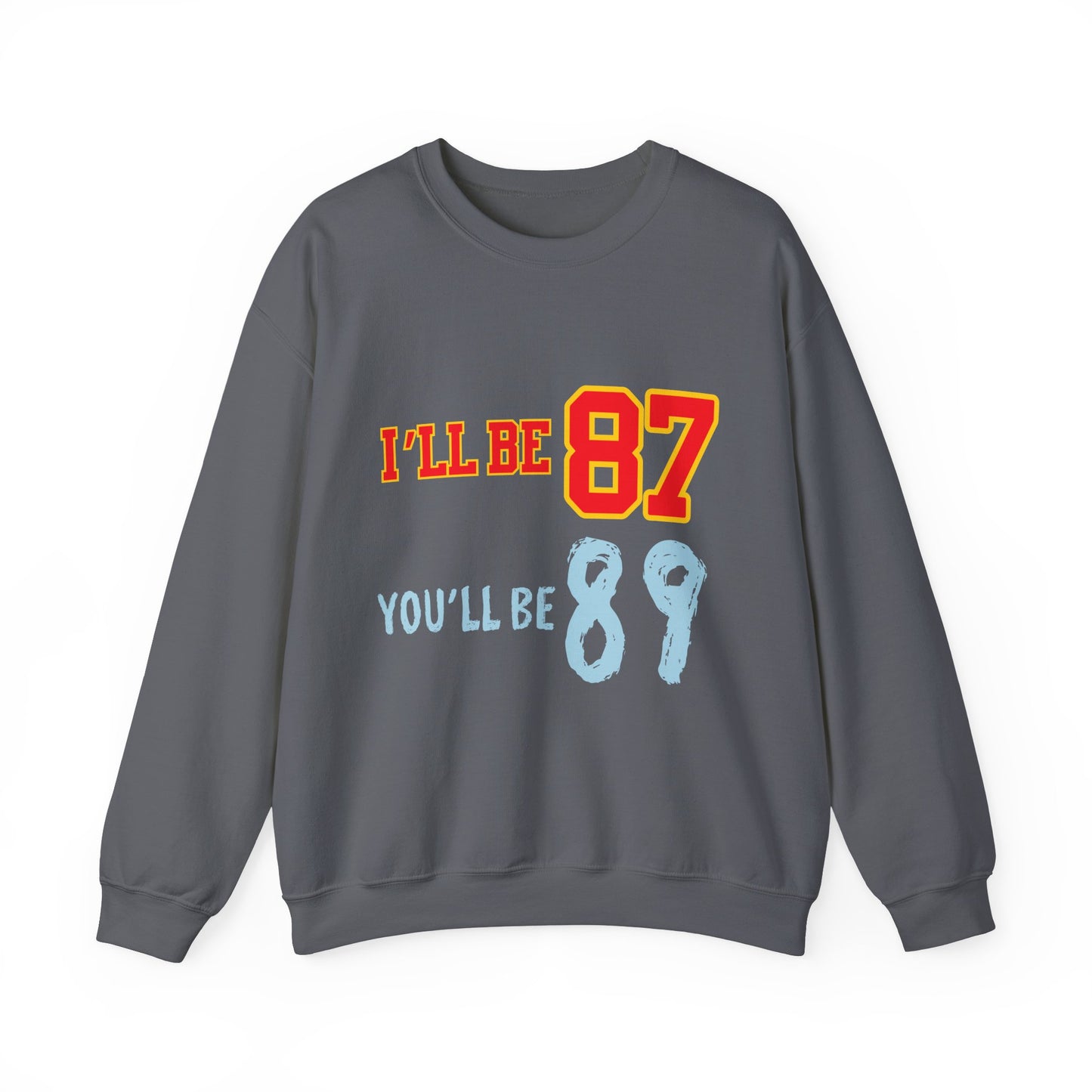 I'll Be 87, You'll Be 89 Crewneck Sweatshirt
