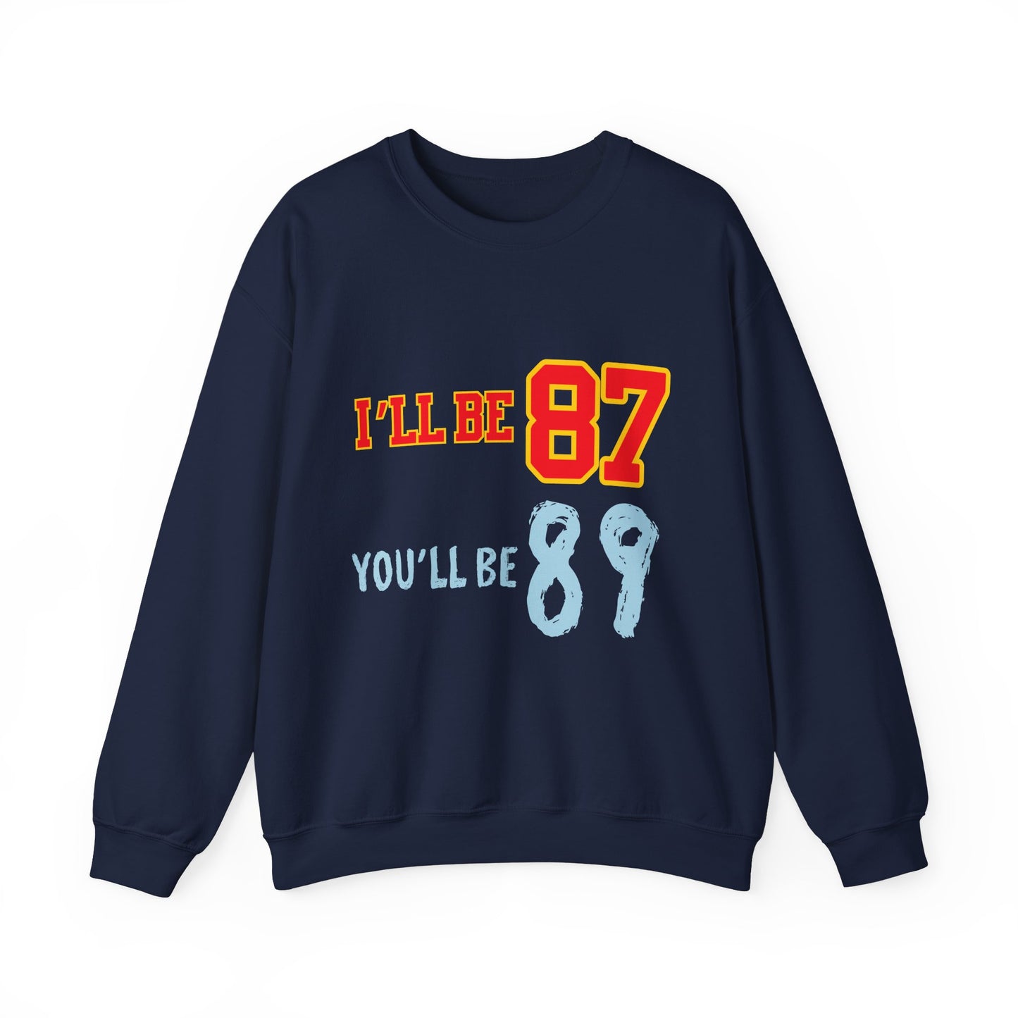 I'll Be 87, You'll Be 89 Crewneck Sweatshirt