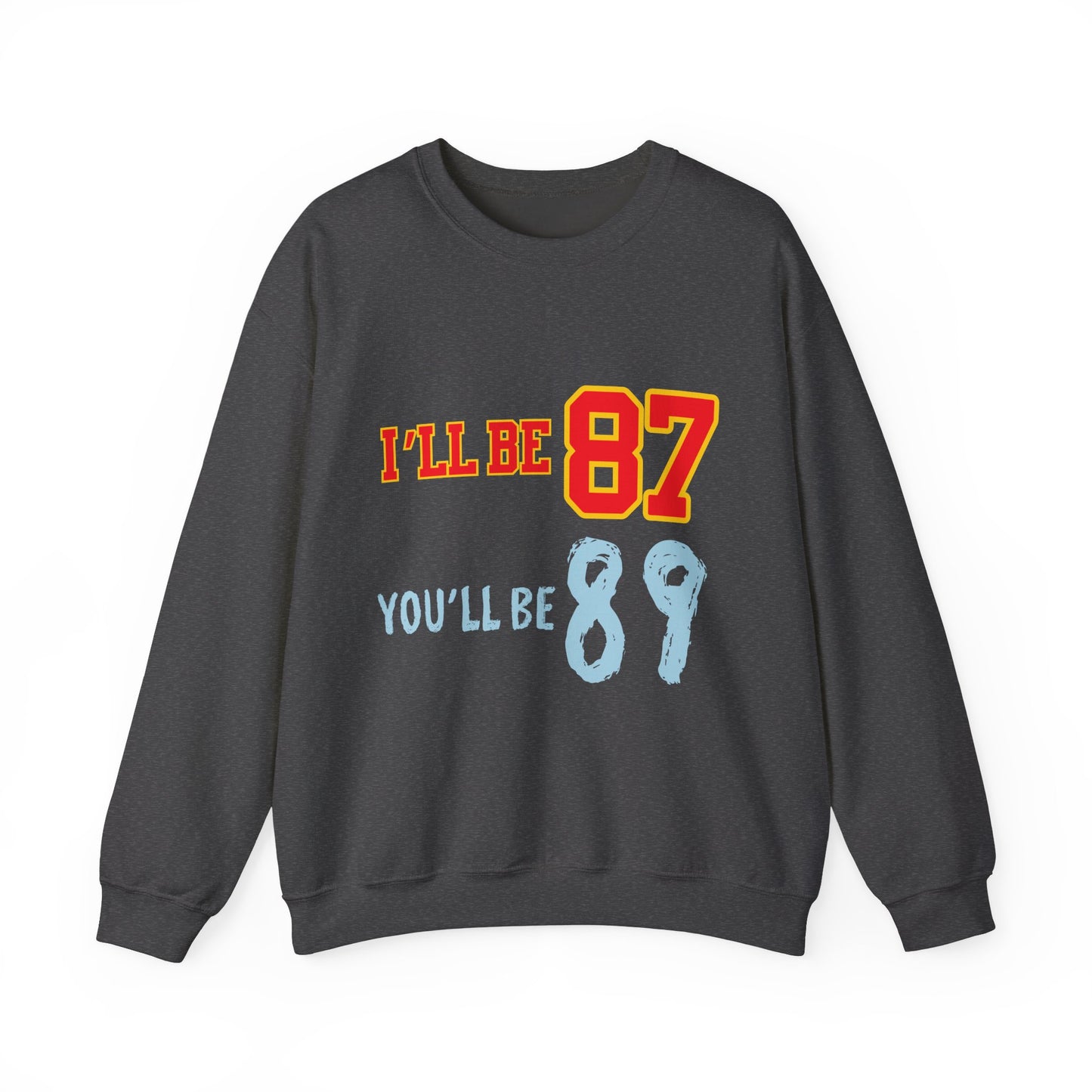 I'll Be 87, You'll Be 89 Crewneck Sweatshirt